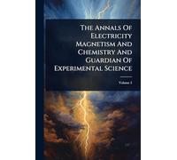 The Annals Of Electricity Magnetism And Chemistry And Guardian Of Experimental Science