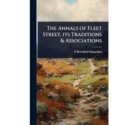 The Annals of Fleet Street, its Traditions & Associations
