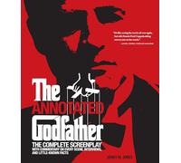 The Annotated Godfather: The Complete Screenplay: The Complete Screenplay with Commentary on Every Scene, Interviews, and Little-Known Facts