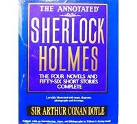 The Annotated Sherlock Holmes: The Four Novels and Fifty-Six Short Stories Complete