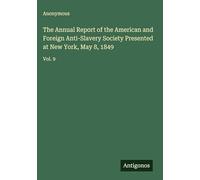 The Annual Report of the American and Foreign Anti-Slavery Society Presented at New York, May 8, 1849: Vol. 9
