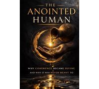 The Anointed Human: How Coherence Became Divine and Why We Forgot It Was Ours