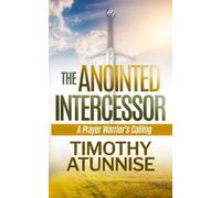 The Anointed Intercessor: A Prayer Warrior's Calling: 10