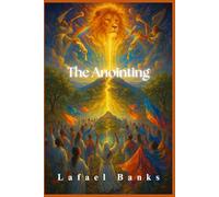 The Anointing: Unlocking Heaven’s Oil to Burn with Power, Worship in Glory, and Walk in Last Days Dominion