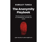 The Anonymity Playbook: Become anonymous and survive as a Whistleblower, Journalist, and Activist