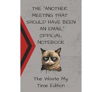 The "Another Meeting That Should Have Been an Email" Official Notebook: Funny Notepad for Work, Gag Gift, Office, Secret Santa | Waste My Time Edition | Lined Journal 110 Pages 6x9