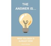 The Answer Is…: What You Seek Is Already Here