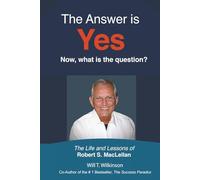 The Answer is Yes - Now what is the question?: The Life and Lessons of Robert S. MacLellan