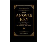 THE ANSWER KEY: Guidance for the Moments That Matter