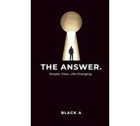THE ANSWER.: Simple. Clear. Life-Changing.