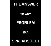 THE ANSWER TO ANY PROBLEM IS A SPREADSHEET: Funny Notebook for Accountants, Data Analysts, Excel Lovers and Spreadsheet Nerds