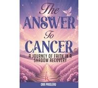 The Answer To Cancer: A Journey of Faith in the Shadow Recovery