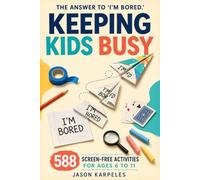 The Answer to "I'm Bored": 588 Screen-Free Activities for Ages 6 to 11