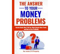THE ANSWER TO YOUR MONEY PROBLEMS: Secrets Banks Won’t Tell You, What Schools Never Teach, and How to Earn Profitably