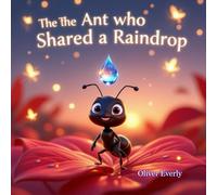 The Ant Who Shared a Raindrop: A Social Emotional Book for Kids About Sharing, Kindness, Empathy, Friendship, Teamwork, Positive Values, and Helping Others - Suitable for Children Ages 3-8