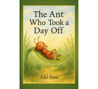The Ant Who Took A Day Off: How One Tiny Ant Sparked a Big Revolution by Doing Absolutely Nothing