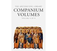 The Ante-Nicene Library: Companium Volumes (Annotated) Volume 4 of 4