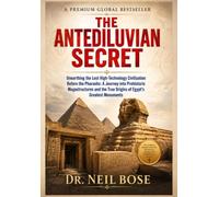 The Antediluvian Secret: Unearthing the Lost High-Technology Civilization Before the Pharaohs: A Journey into Prehistoric Megastructures and the True Origins of Egypt's Greatest Monuments