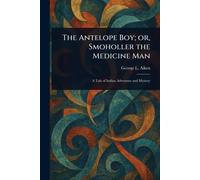 The Antelope Boy; or, Smoholler the Medicine Man