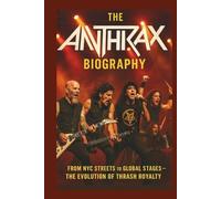 THE ANTHRAX BIOGRAPHY: From NYC Streets to Global Stages The Evolution of Thrash Royalty