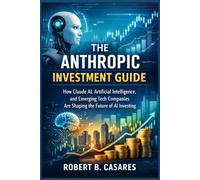 The Anthropic Investment Guide: How Claude AI, Artificial Intelligence, and Emerging Tech Companies Are Shaping the Future of AI Investing