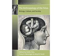 The Anthropology of the Fetus: Biology, Culture, and Society - Han Sallie