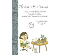 The Anti-5 More Minutes: An ADHD Friendly Daily Journal to Gently Break the Procrastination Loop Because ‘Later’ Always Turns Into Never