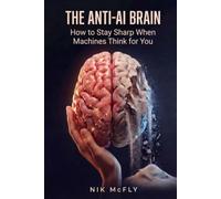 The Anti-AI Brain: How to Stay Sharp When Machines Think for You