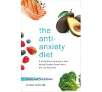The Anti-Anxiety Diet : A Whole Body Programme To Stop Racing Thoughts, Ba...