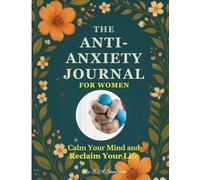 The Anti-Anxiety Journal for Women: Calm Your Mind and Reclaim Your Life - A 90-Day Guided Mental Health for Reflection, Relief & Resilience