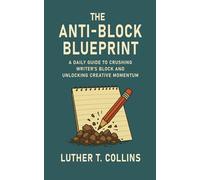 The Anti-Block Blueprint: A Daily Guide to Crushing Writer's Block and Unlocking Creative Momentum