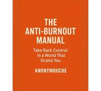 The Anti-Burnout Manual: Take Back Control in a World That Drains You