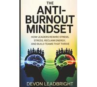 The anti-burnout mindset. How leaders rewire stress, reclaim energy, and build teams that thrive