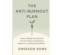 The Anti-Burnout Plan: How to Break the Cycle of Chronic Stress and Restore Balance in a Demanding World