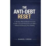 The Anti-Debt Reset: A 30-Day Plan to Break Free from Credit Card and Personal Loan Debt - Without Destroying Your Stability