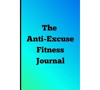 The Anti-Excuse Fitness Journal: Daily Workout & Habit Tracker