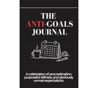 The Anti-Goals Journal: A Funny, Sarcastic Guide to Not Doing Things