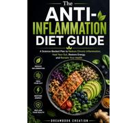 The Anti-Inflammation Diet Guide: A Science-Backed Plan to Reduce Chronic Inflammation, Heal Your Gut, Restore Energy, and Reclaim Your Health