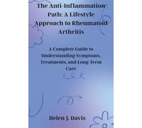 The Anti-Inflammation Path: A Lifestyle Approach to Rheumatoid Arthritis: A Complete Guide to Understanding Symptoms, Treatments, and Long-Term Care