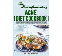 The Anti-inflammatory Acne Diet Cookbook: A Healthy Eating Plan to Reduce Symptoms, Get Clearer Skin, Lower Sebum Production, Prevent Clogged Pores, and Avoid Trigger Foods