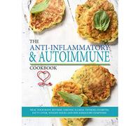 The Anti-Inflammatory & Autoimmune Cookbook: Heal Your Body, Reverse Chronic Illness, Thyroid, Diabetes, Fatty Liver, Weight Issues and Inflammatory Symptoms