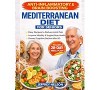 The Anti-Inflammatory & Brain-Boosting Mediterranean Diet Cookbook for Seniors: Easy Recipes to Reduce Joint Pain, Improve Mobility, and Prevent Cognitive Decline After 60 + 28-Day Meal Plan