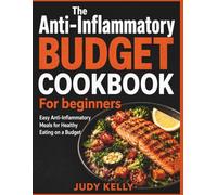 The Anti-Inflammatory Budget Cookbook For beginners: Easy Anti-Inflammatory Meals for Healthy Eating on a Budget