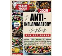 The Anti-Inflammatory Cookbook for Beginners: Simple, Tasty Recipes to Reduce Inflammation, Boost Immunity, Detox Your Body, and Improve Health with a 28-Day Meal Plan