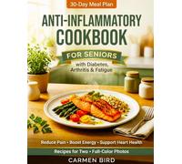 The Anti-Inflammatory Cookbook for Seniors with Diabetes, Arthritis & Fatigue: 30-Day Meal Plan, Simple Recipes to Reduce Pain, Boost Energy, Support Heart Health, Everyday Ingredients Portions for 2