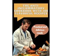 The Anti-Inflammatory Cookbook with 100 Flavorful Recipes: Quick to prepare, science-backed - For more comfort and less pain in your daily life!