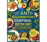The Anti Inflammatory Cortisol Detox Diet Cookbook: Quick and Easy Recipes to Calm Hormones, Heal Inflammation and Boost Lasting Energy
