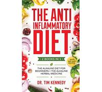 The Anti-Inflammatory Diet: 2 BOOKS IN 1 - The Alkaline Diet for Beginners + The Alkaline Herbal Medicine - How to Reduce Inflammation Naturally with a Plant Based Diet. With 100+ Easy Recipes