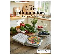 THE ANTI-INFLAMMATORY DIET AND RECIPES: Your 1-Month Anti-Inflammatory Action Plan: A Step-By-Step Meal Plan To Strengthen The Immune System, Reduce Chronic Inflammation, And Restore Whole-Body Health