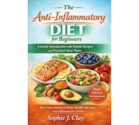 The Anti-Inflammatory Diet for Beginners: A Gentle Introduction with Simple Recipes and Practical Meal Plans